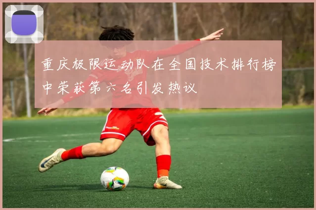 重庆极限运动队在全国技术排行榜中荣获第六名引发热议
