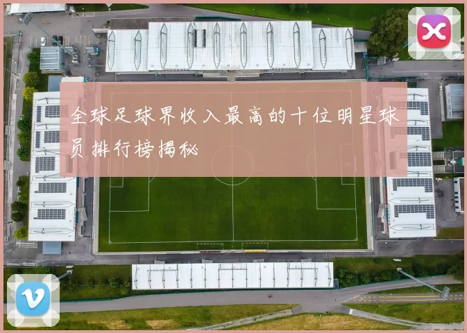全球足球界收入最高的十位明星球员排行榜揭秘