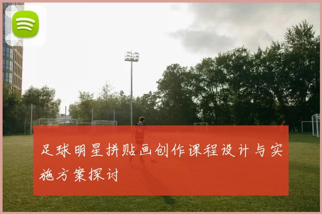 足球明星拼贴画创作课程设计与实施方案探讨