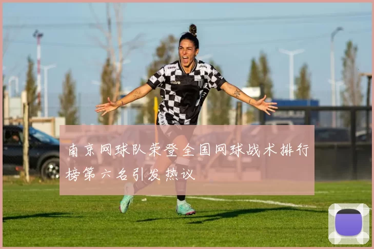 南京网球队荣登全国网球战术排行榜第六名引发热议