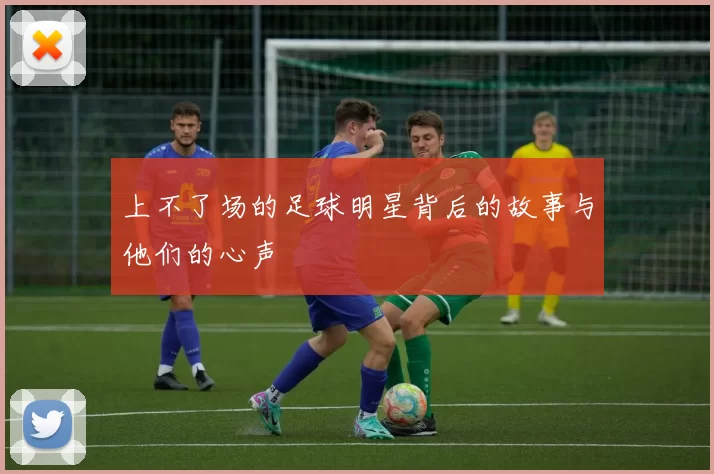 上不了场的足球明星背后的故事与他们的心声