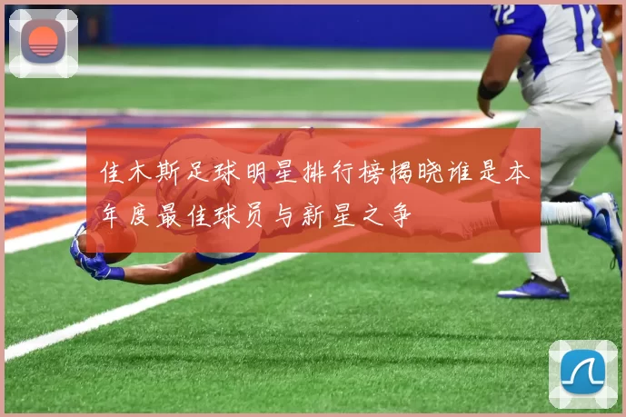 佳木斯足球明星排行榜揭晓谁是本年度最佳球员与新星之争