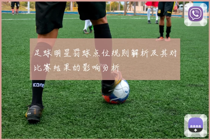 足球明星罚球点位规则解析及其对比赛结果的影响分析