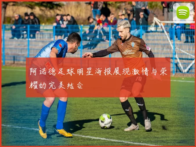 阿诺德足球明星海报展现激情与荣耀的完美结合