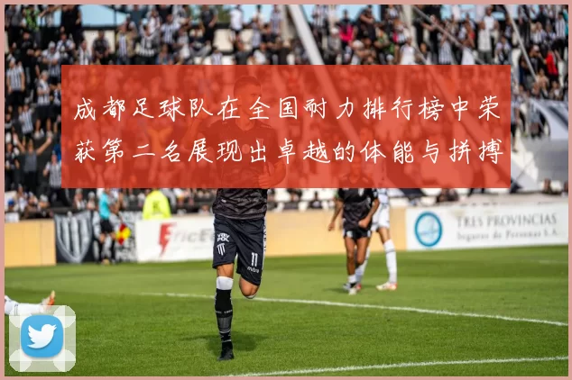 成都足球队在全国耐力排行榜中荣获第二名展现出卓越的体能与拼搏精神