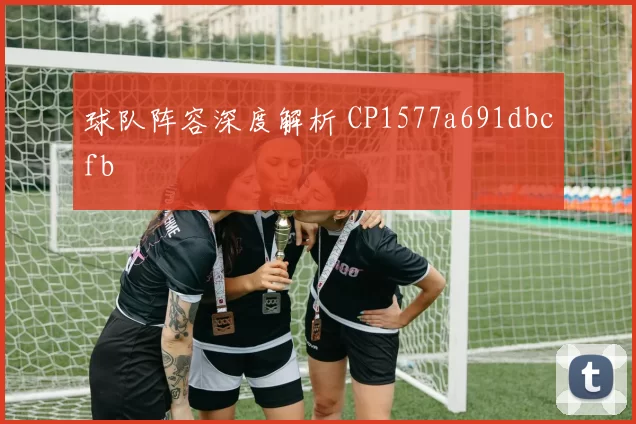 球队阵容深度解析 CP1577a691dbcfb