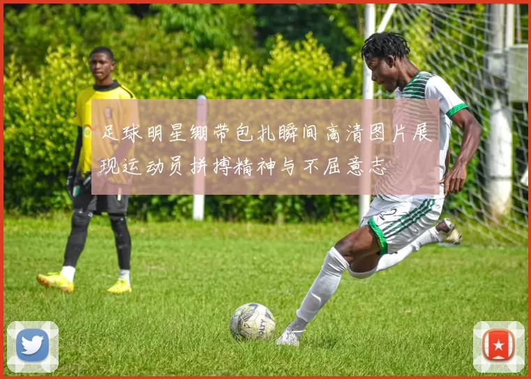 足球明星绷带包扎瞬间高清图片展现运动员拼搏精神与不屈意志