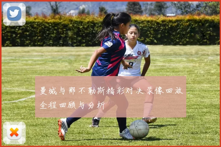 曼城与那不勒斯精彩对决录像回放全程回顾与分析