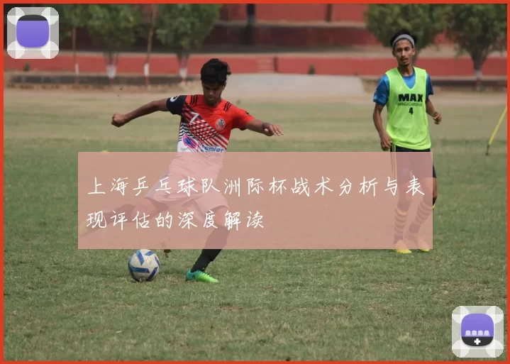 上海乒乓球队洲际杯战术分析与表现评估的深度解读