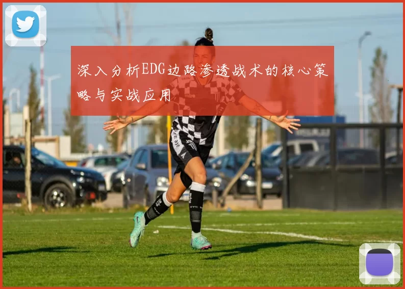 深入分析EDG边路渗透战术的核心策略与实战应用