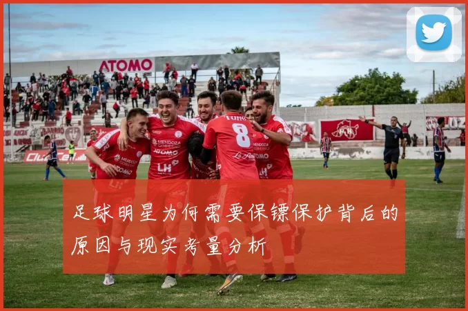 足球明星为何需要保镖保护背后的原因与现实考量分析