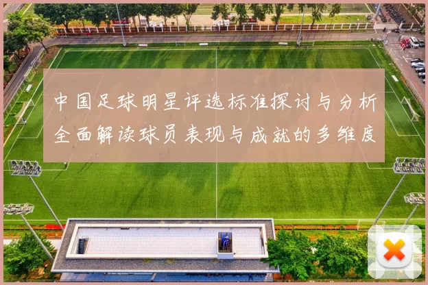 中国足球明星评选标准探讨与分析全面解读球员表现与成就的多维度标准
