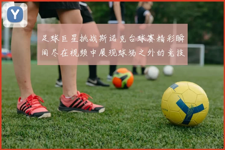 足球巨星挑战斯诺克台球赛精彩瞬间尽在视频中展现球场之外的竞技魅力