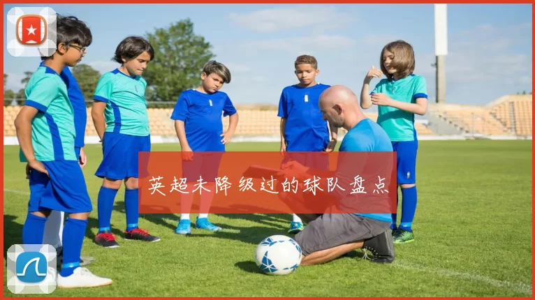 英超未降级过的球队盘点